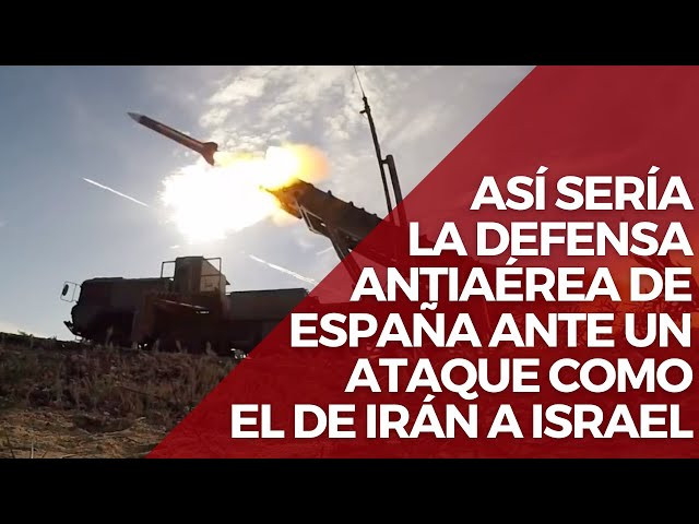 Así sería la defensa antiaérea de España ante un ataque como el de Irán a Israel