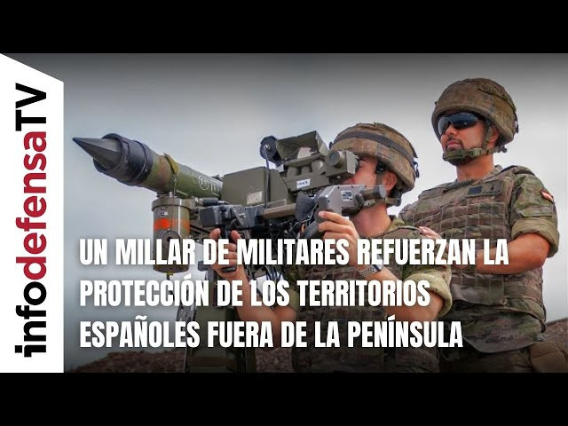 Un millar de militares refuerzan la protección de los territorios españoles fuera de la Península