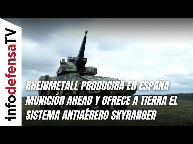 Rheinmetall producirá en España munición Ahead y ofrece a Tierra el sistema antiaérero Skyranger