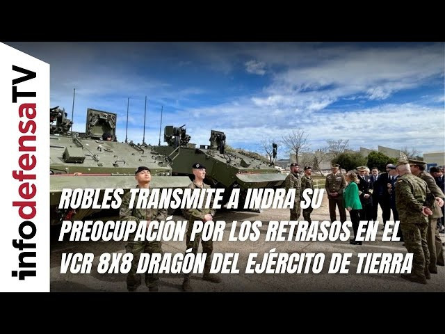 Robles transmite a Indra preocupación por los retrasos en el VCR 8x8 Dragón del Ejército de Tierra
