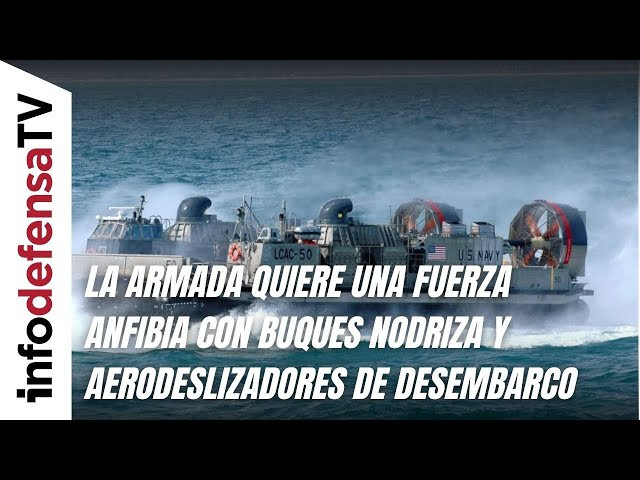 La Armada quiere una fuerza anfibia con buques nodriza y aerodeslizadores de desembarco