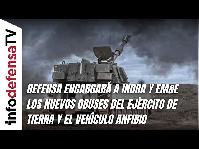 Defensa encargará a Indra y EM&E los nuevos obuses del Ejército de Tierra y el vehículo anfibio