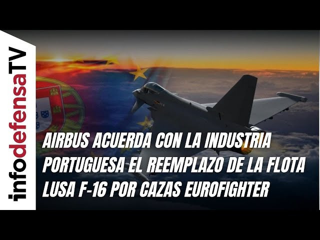 Airbus acuerda con la industria portuguesa el reemplazo de la flota lusa F-16 por cazas Eurofighter