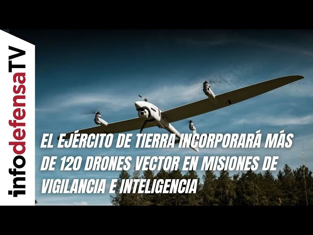 El Ejército de Tierra incorporará más de 120 drones Vector en misiones de vigilancia e inteligencia