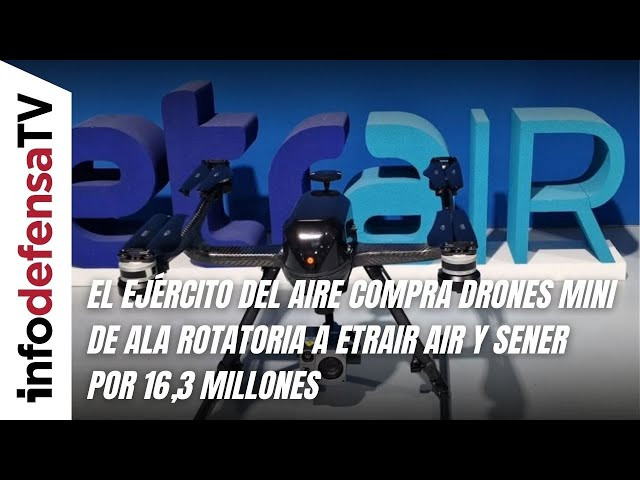 El Ejército del Aire compra drones Mini de ala rotatoria a Etra Air y Sener por 16,3 millones