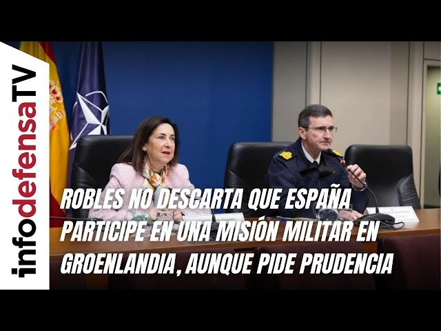 Robles no descarta que España participe en una misión militar en Groenlandia, aunque pide prudencia