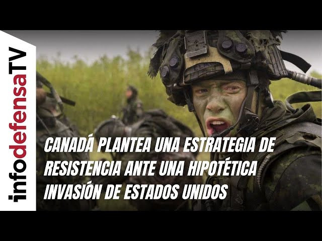 Canadá plantea una estrategia de resistencia ante una hipotética invasión de Estados Unidos