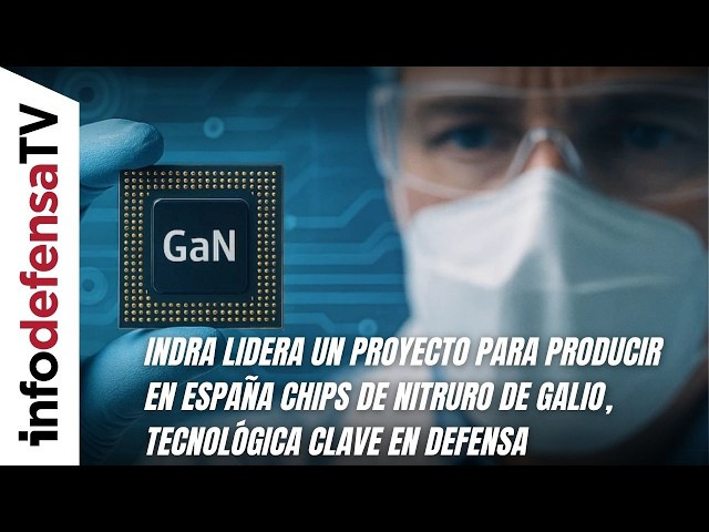 Indra lidera un proyecto para producir en España chips de nitruro de galio, tecnológica clave
