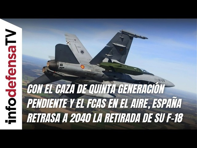 Con el caza de quinta generación pendiente y el FCAS en el aire, España retrasa la retirada del F-18