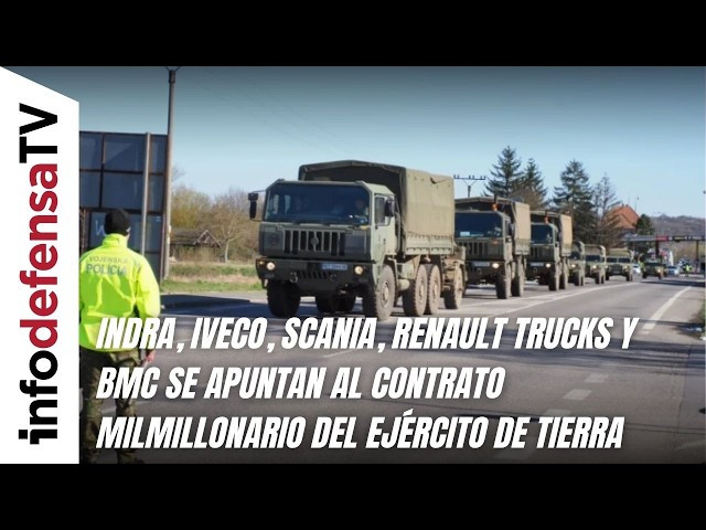 Indra, Iveco, Scania, Renault Trucks y BMC se apuntan al megacontrato del Ejército de Tierra