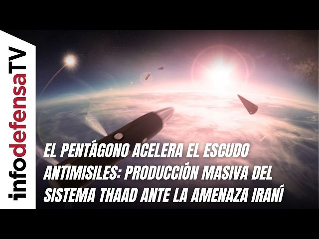 El Pentágono acelera el escudo antimisiles: producción masiva del Thaad ante la amenaza iraní