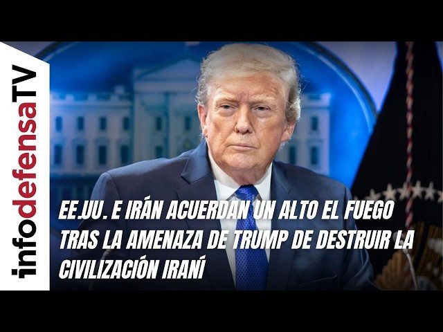 EE.UU. e Irán acuerdan un alto el fuego tras la amenaza de Trump de destruir la civilización iraní