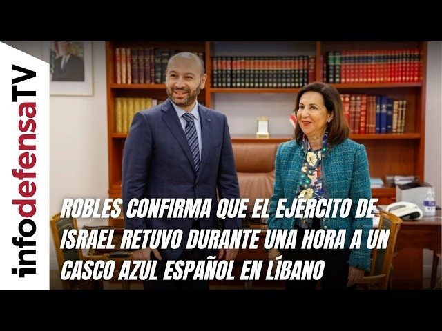 Robles confirma que el Ejército de Israel retuvo durante una hora a un casco azul español en Líbano