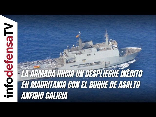 La Armada inicia un despliegue inédito en Mauritania con el buque de asalto anfibio Galicia