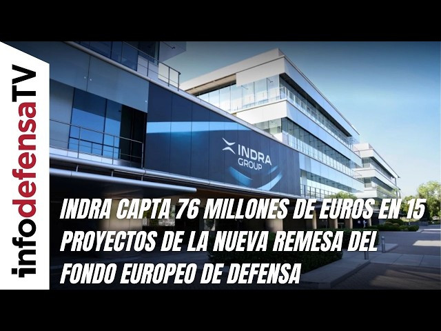 Indra capta 76 millones de euros en 15 proyectos de la nueva remesa del Fondo Europeo de Defensa