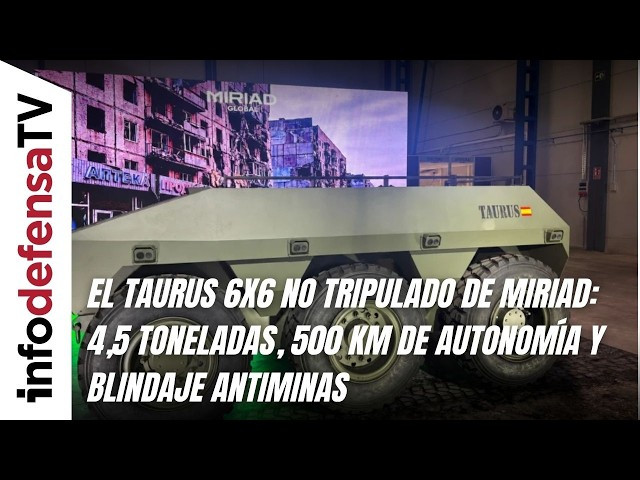 El Taurus 6x6 no tripulado de Miriad: 4,5 toneladas, 500 km de autonomía y blindaje antiminas