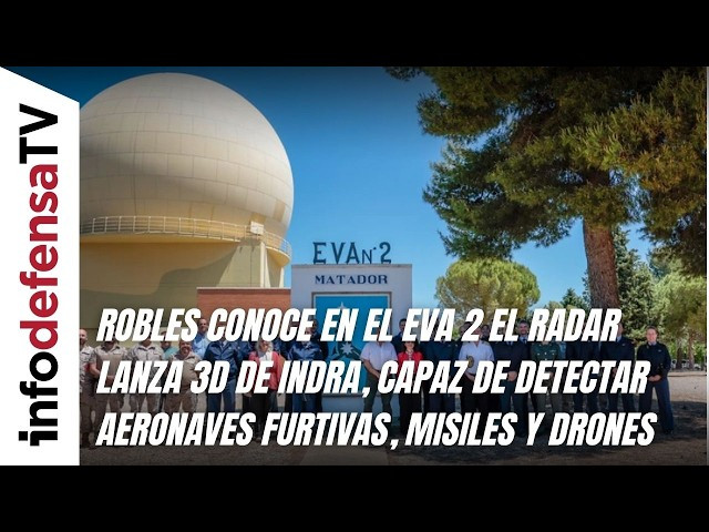 Robles conoce en el EVA 2 el Lanza 3D de Indra, que detecta aeronaves furtivas, misiles y drones